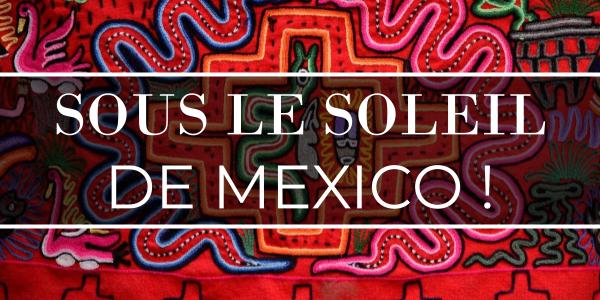 Lire la suite à propos de l’article Sous le soleil de Mexico !