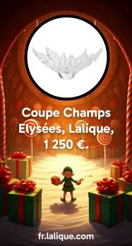 22 : Coupe Champs Elysées, Lalique, 1 250 €. https://fr.lalique.com/products/coupe-champs-elysees-petit-modele-incolore-10599000